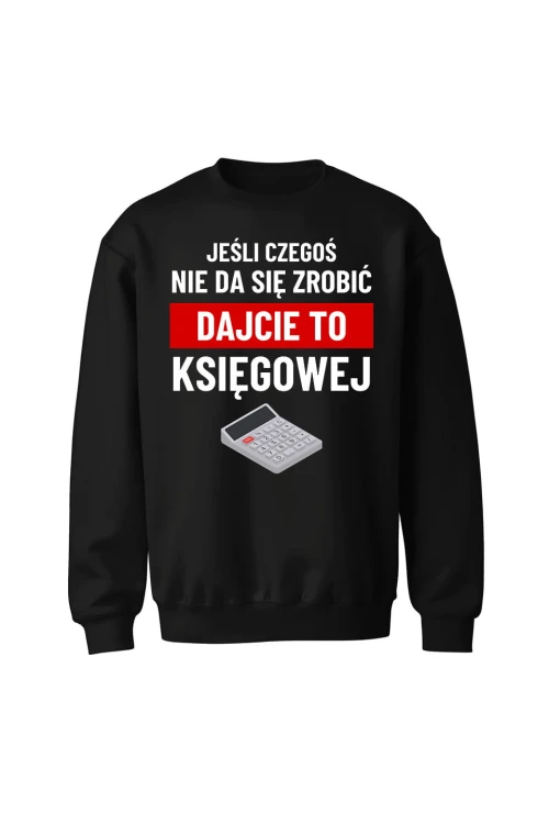 Bluza bez kaptura Jeśli czegoś nie da się zrobić dajcie to księgowej - czarna