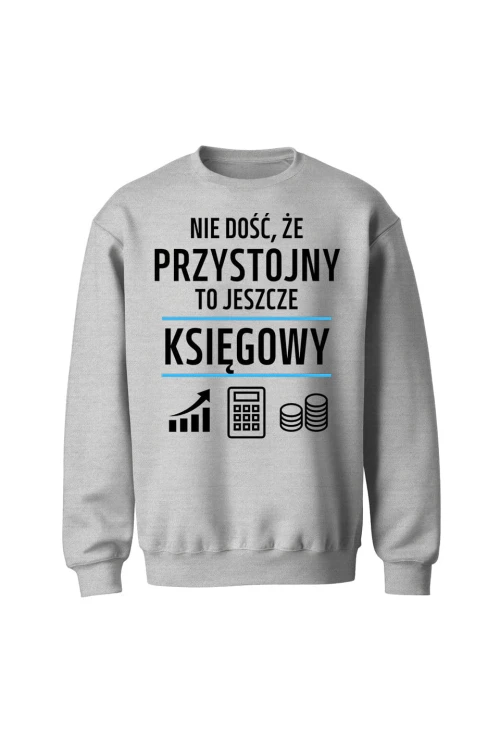 Bluza bez kaptura Nie dość że przystojny to jeszcze księgowy - szara