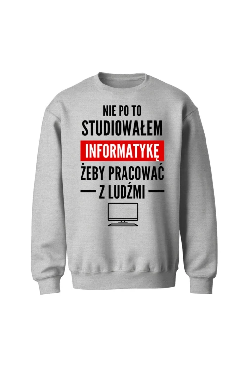 Bluza bez kaptura Nie po to studiowałem żeby pracować z ludźmi - szara