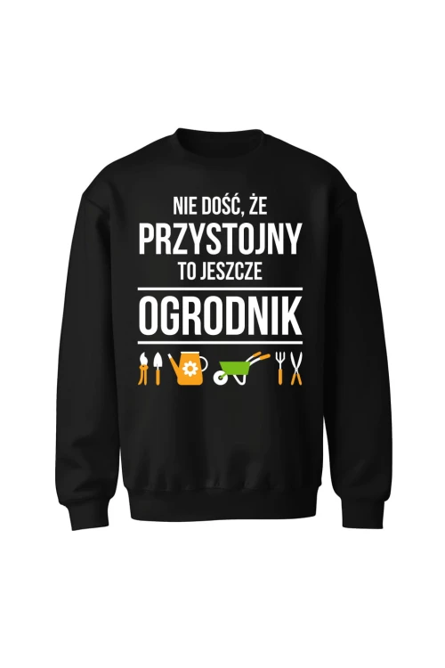 Bluza bez kaptura Nie dość że przystojny to jeszcze ogrodnik - czarna