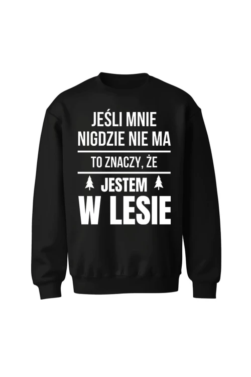 Bluza bez kaptura Jeśli mnie nigdzie nie ma to znaczy, że jestem w lesie - czarna