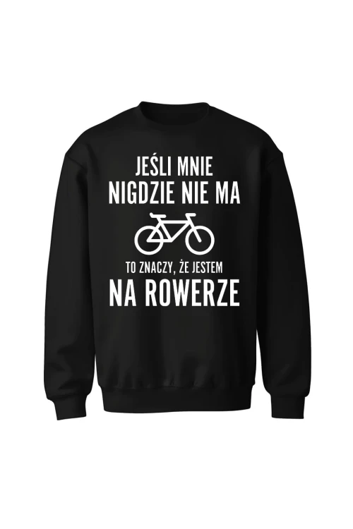 Bluza bez kaptura Jeśli mnie nigdzie nie ma to znaczy że jestem na rowerze - czarna
