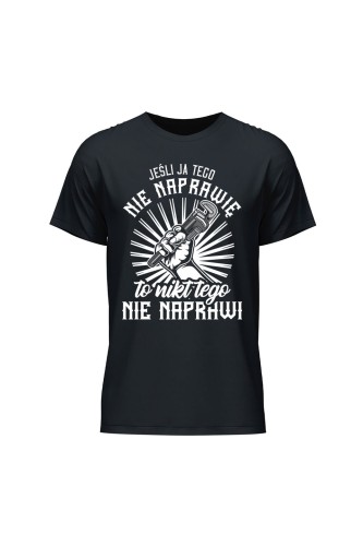 Koszulka męska Jeśli ja tego nie naprawię to nikt nie naprawi - czarna