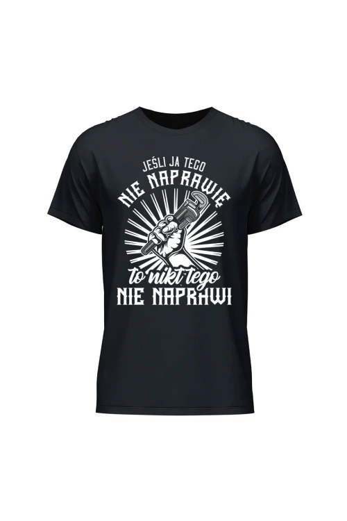 Koszulka męska Jeśli ja tego nie naprawię to nikt nie naprawi - czarna