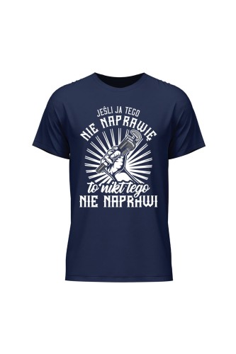 Koszulka męska Jeśli ja tego nie naprawię to nikt nie naprawi - granatowa