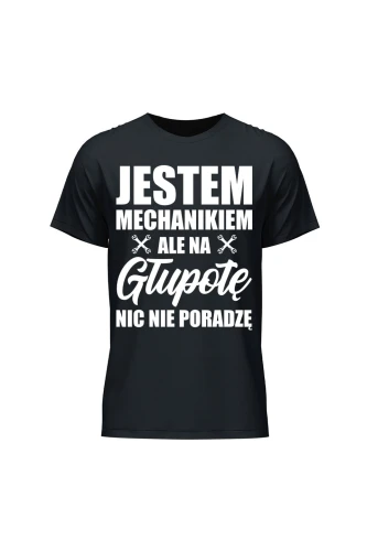 Koszulka męska Jestem mechanikiem ale na głupotę nic nie poradzę