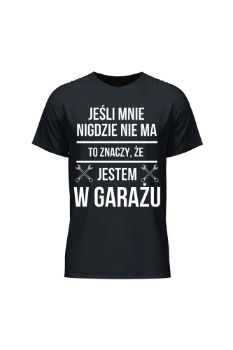 Koszulka męska Jeśli mnie nie ma to znaczy że jestem w garażu