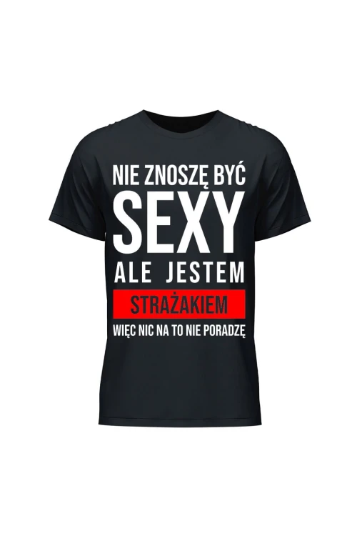 Koszulka męska Nie znoszę być sexy ale jestem strażakiem - czarna