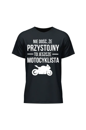 Koszulka męska Nie dość że przystojny to jeszcze motocyklista