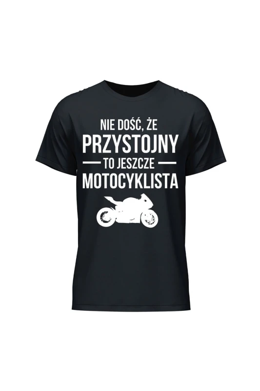 Koszulka męska Nie dość że przystojny to jeszcze motocyklista - czarna