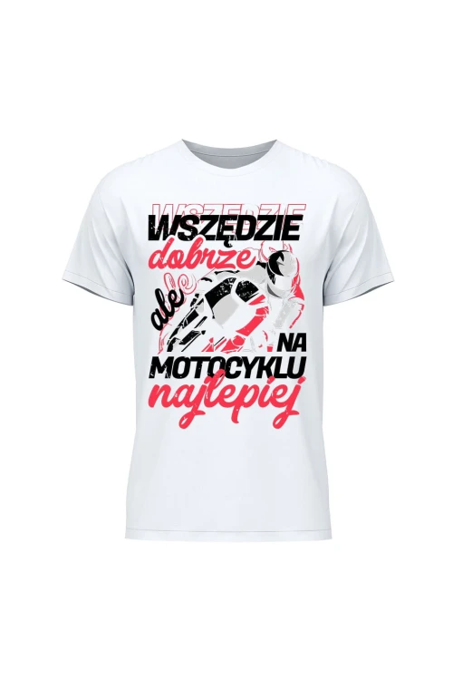 Koszulka męska Wszędzie dobrze ale na motocyklu najlepiej - biała