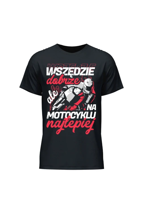 Koszulka męska Wszędzie dobrze ale na motocyklu najlepiej - czarna