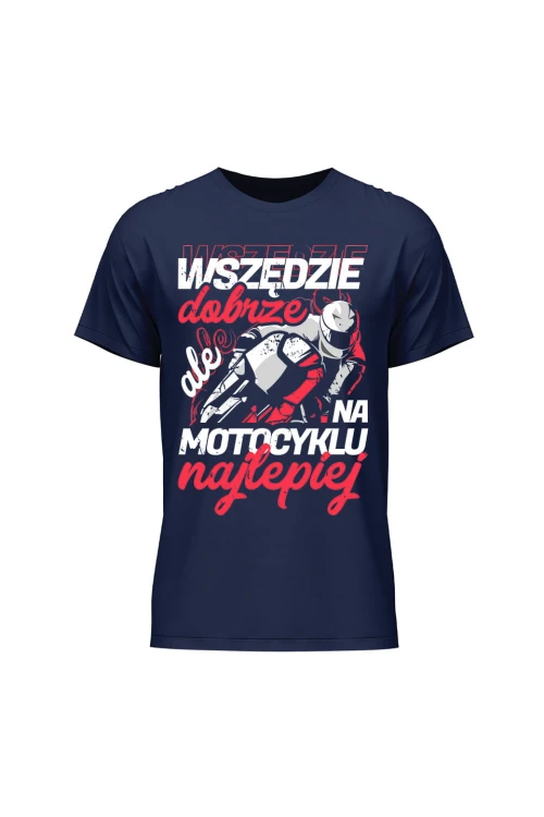 Koszulka męska Wszędzie dobrze ale na motocyklu najlepiej - granatowa
