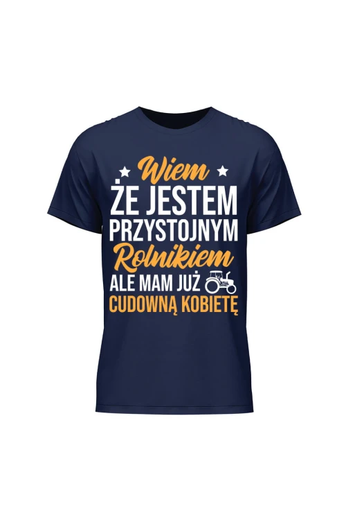 Koszulka męska Wiem że jestem przystojnym rolnikiem ale mam już wspaniałą kobietę - granatowa