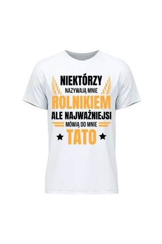 Koszulka męska Niektórzy nazywają mnie rolnikiem ale najważniejsi mówią do mnie Tato