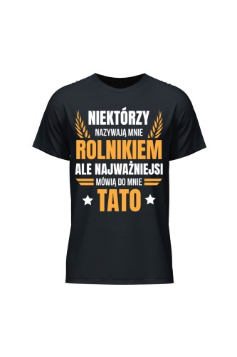 Koszulka męska Niektórzy nazywają mnie rolnikiem ale najważniejsi mówią do mnie Tato - czarna