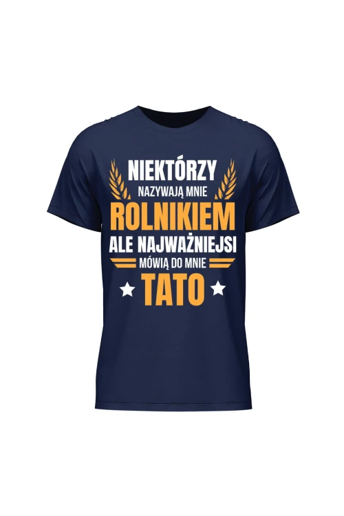 Koszulka męska Niektórzy nazywają mnie rolnikiem ale najważniejsi mówią do mnie Tato - granatowa