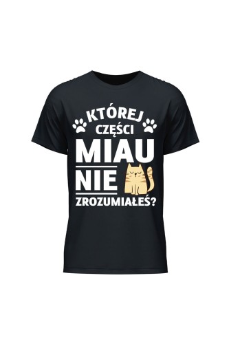 Koszulka męska Której części MIAU nie zrozumiałeś? - czarna