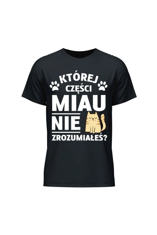 Koszulka męska Której części MIAU nie zrozumiałeś? - czarna