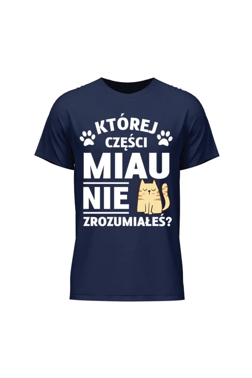 Koszulka męska Której części MIAU nie zrozumiałeś? - granatowa