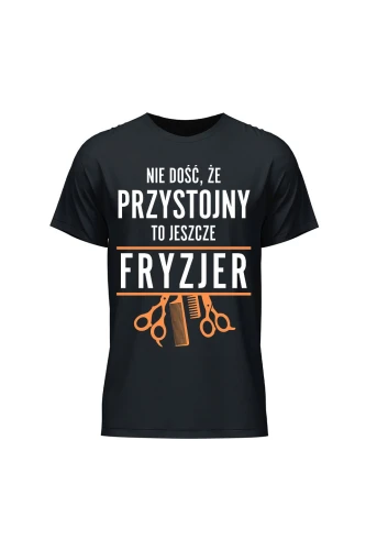 Koszulka męska Nie dość że przystojny to jeszcze fryzjer