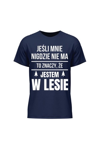 Koszulka męska Jeśli mnie nigdzie nie ma to znaczy, że jestem w lesie - granatowa