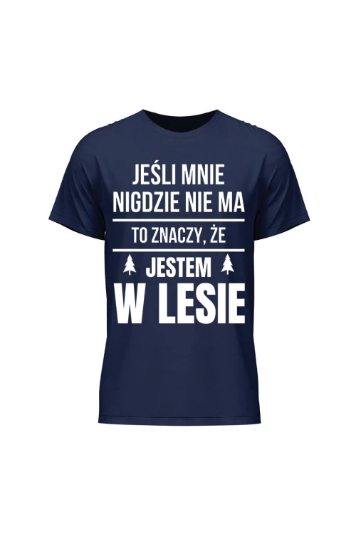 Koszulka męska Jeśli mnie nigdzie nie ma to znaczy, że jestem w lesie - granatowa
