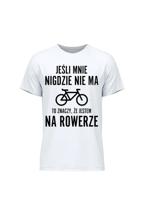 Koszulka męska Jeśli mnie nigdzie nie ma to znaczy że jestem na rowerze - biała