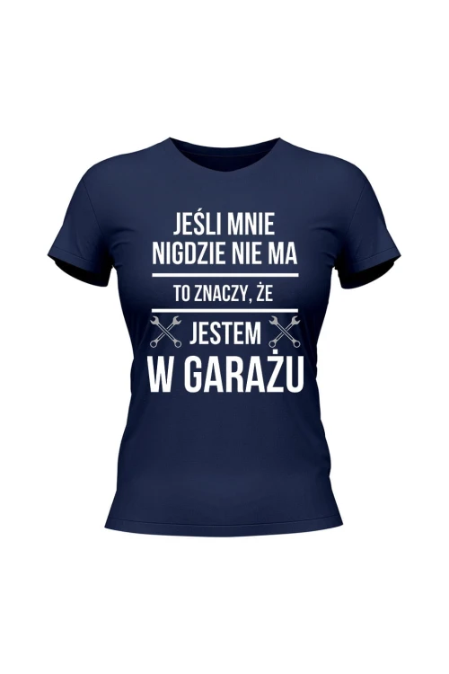 Koszulka damska Jeśli mnie nie ma to znaczy że jestem w garażu - granatowa