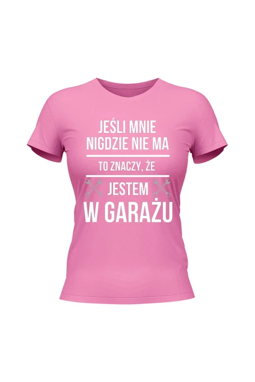 Koszulka damska Jeśli mnie nie ma to znaczy że jestem w garażu - różowa