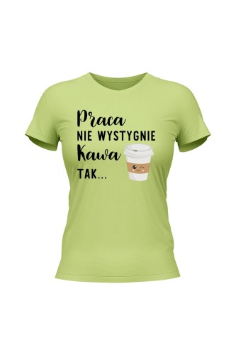 Koszulka damska Praca nie wystygnie kawa tak - limonka