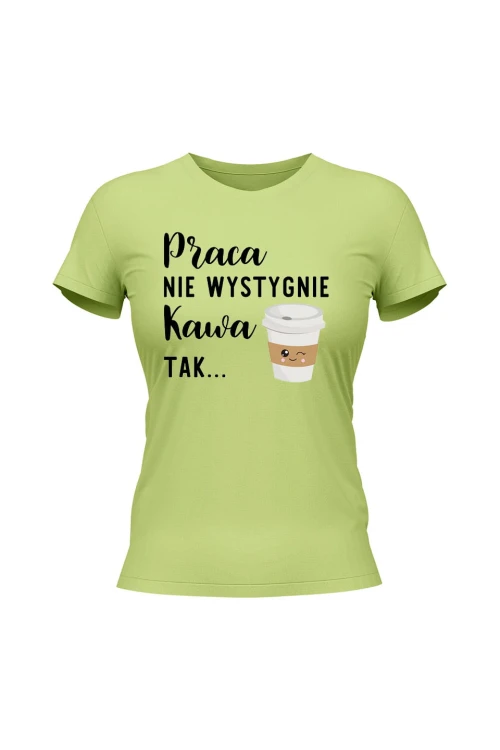 Koszulka damska Praca nie wystygnie kawa tak - limonka