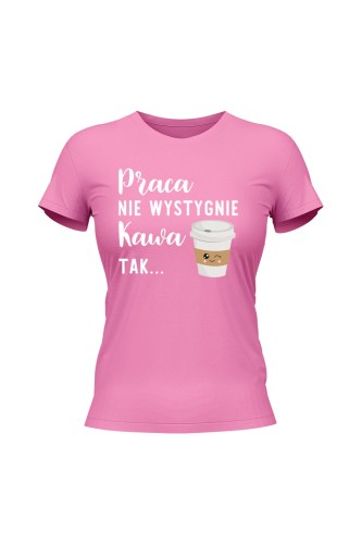 Koszulka damska Praca nie wystygnie kawa tak - różowa