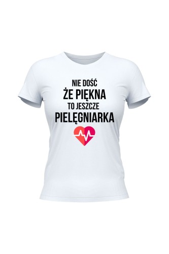 Koszulka damska Nie dość że piękna to jeszcze pielęgniarka - biała