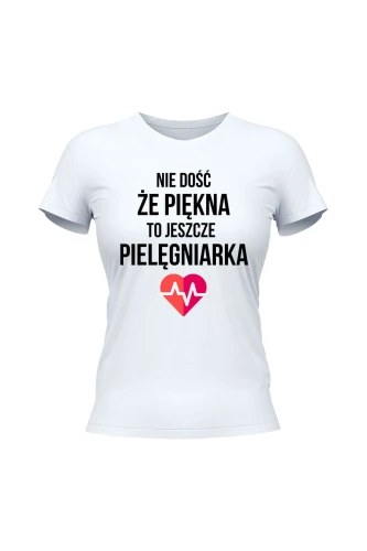 Koszulka damska Nie dość że piękna to jeszcze pielęgniarka