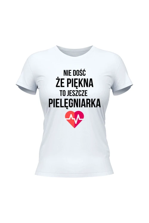 Koszulka damska Nie dość że piękna to jeszcze pielęgniarka - biała