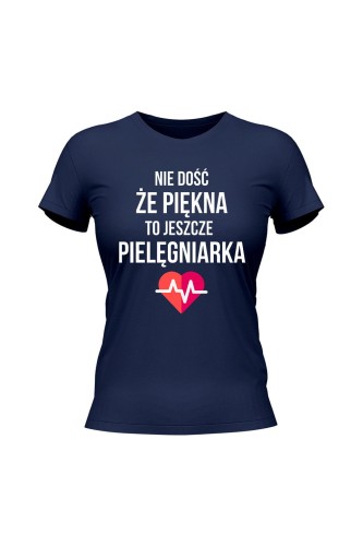 Koszulka damska Nie dość że piękna to jeszcze pielęgniarka - granatowa