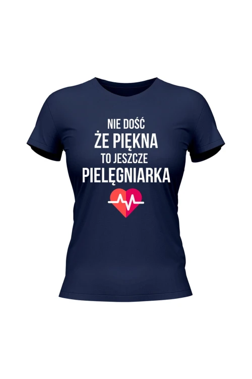 Koszulka damska Nie dość że piękna to jeszcze pielęgniarka - granatowa