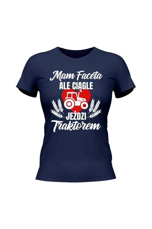 Koszulka damska Mam faceta ale ciągle jeździ traktorem - granatowa