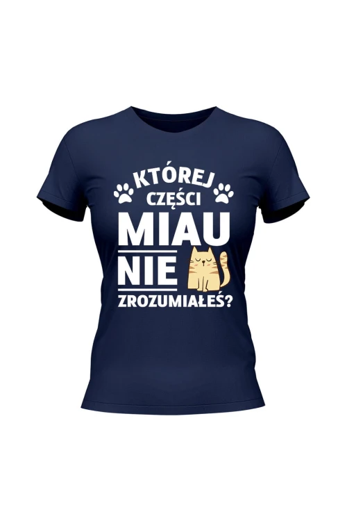 Koszulka damska Której części MIAU nie zrozumiałeś? - granatowa