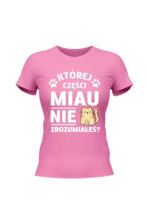 Koszulka damska Której części MIAU nie zrozumiałeś? - różowa