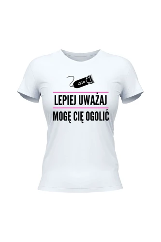 Koszulka damska Lepiej uważaj mogę cię ogolić