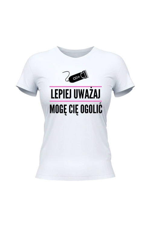 Koszulka damska Lepiej uważaj mogę cię ogolić - biała