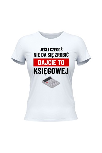 Koszulka damska Jeśli czegoś nie da się zrobić dajcie to księgowej - biała