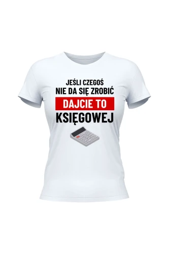 Koszulka damska Jeśli czegoś nie da się zrobić dajcie to księgowej