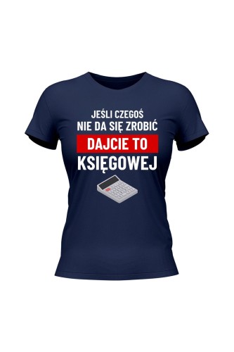 Koszulka damska Jeśli czegoś nie da się zrobić dajcie to księgowej - granatowa