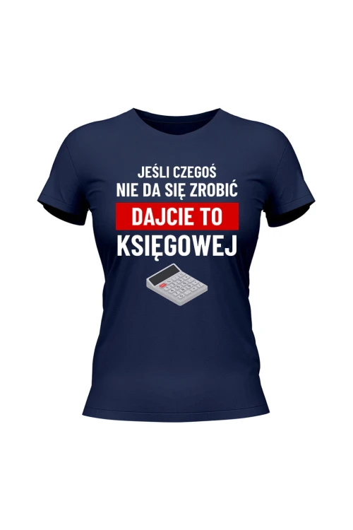 Koszulka damska Jeśli czegoś nie da się zrobić dajcie to księgowej - granatowa