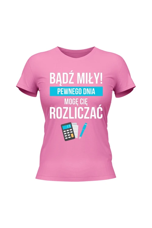Koszulka damska Bądź miły Pewnego dnia mogę cię rozliczać - różowa
