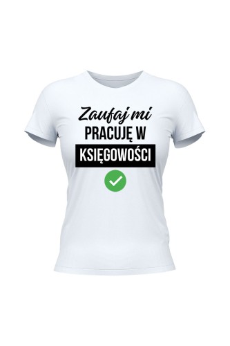 Koszulka damska Zaufaj mi pracuję w księgowości - biała