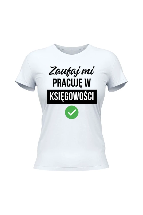 Koszulka damska Zaufaj mi pracuję w księgowości - biała